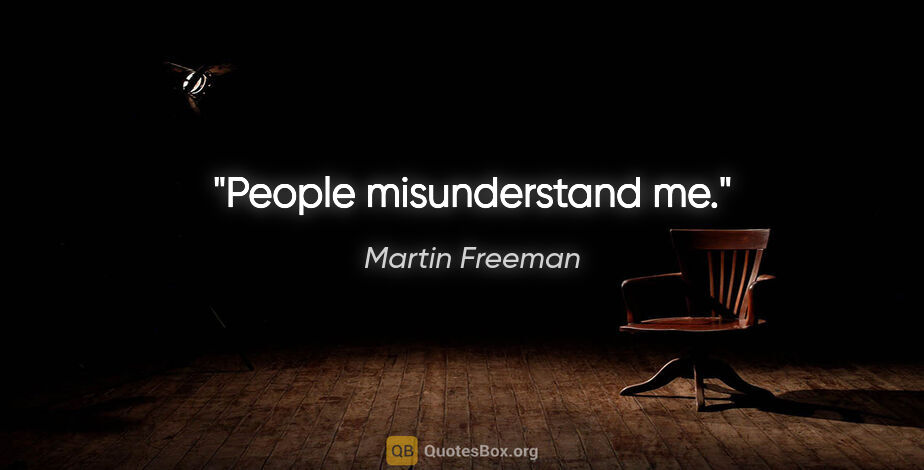 Martin Freeman quote: "People misunderstand me."