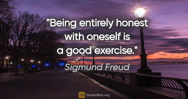 Sigmund Freud quote: "Being entirely honest with oneself is a good exercise."