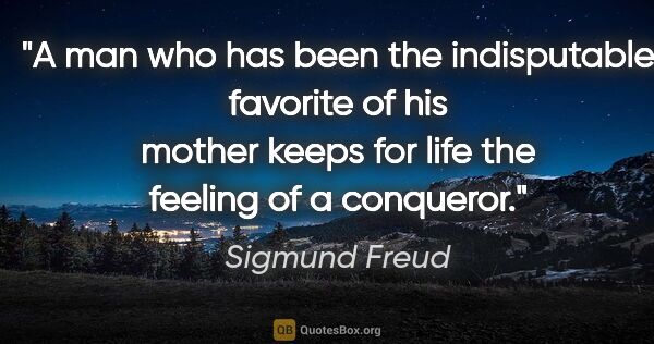 Sigmund Freud quote: "A man who has been the indisputable favorite of his mother..."