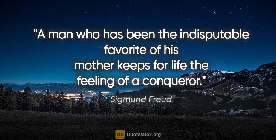 Sigmund Freud quote: "A man who has been the indisputable favorite of his mother..."