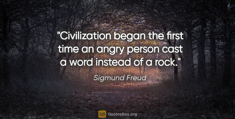 Sigmund Freud quote: "Civilization began the first time an angry person cast a word..."