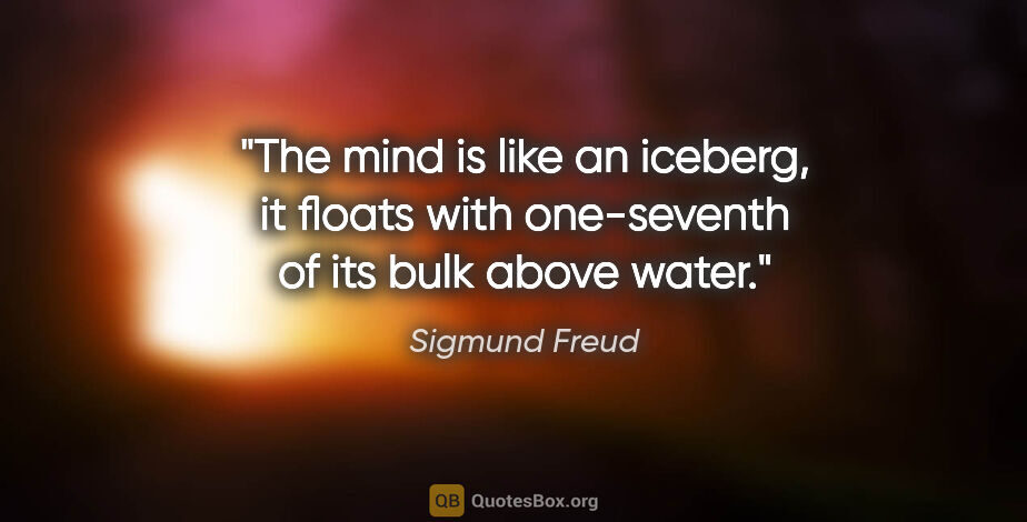 Sigmund Freud quote: "The mind is like an iceberg, it floats with one-seventh of its..."