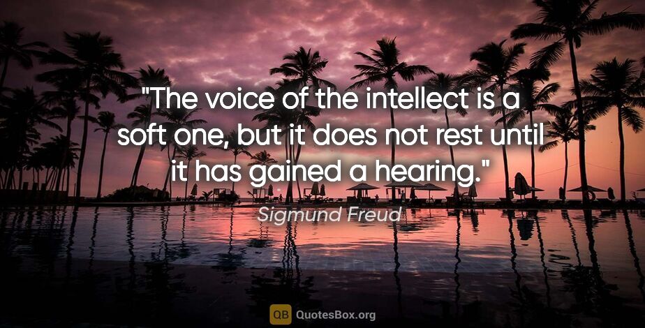 Sigmund Freud quote: "The voice of the intellect is a soft one, but it does not rest..."