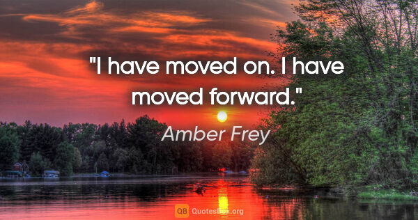 Amber Frey quote: "I have moved on. I have moved forward."