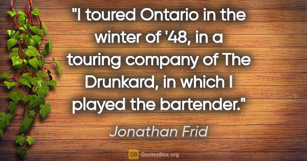 Jonathan Frid quote: "I toured Ontario in the winter of '48, in a touring company of..."