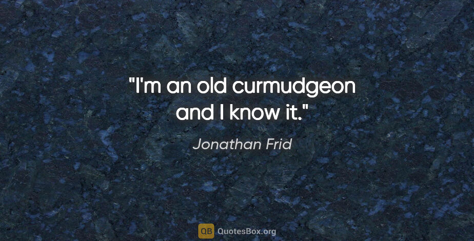 Jonathan Frid quote: "I'm an old curmudgeon and I know it."
