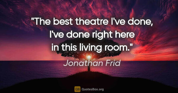 Jonathan Frid quote: "The best theatre I've done, I've done right here in this..."
