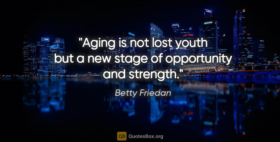Betty Friedan quote: "Aging is not lost youth but a new stage of opportunity and..."
