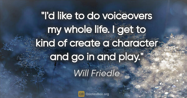 Will Friedle quote: "I'd like to do voiceovers my whole life. I get to kind of..."