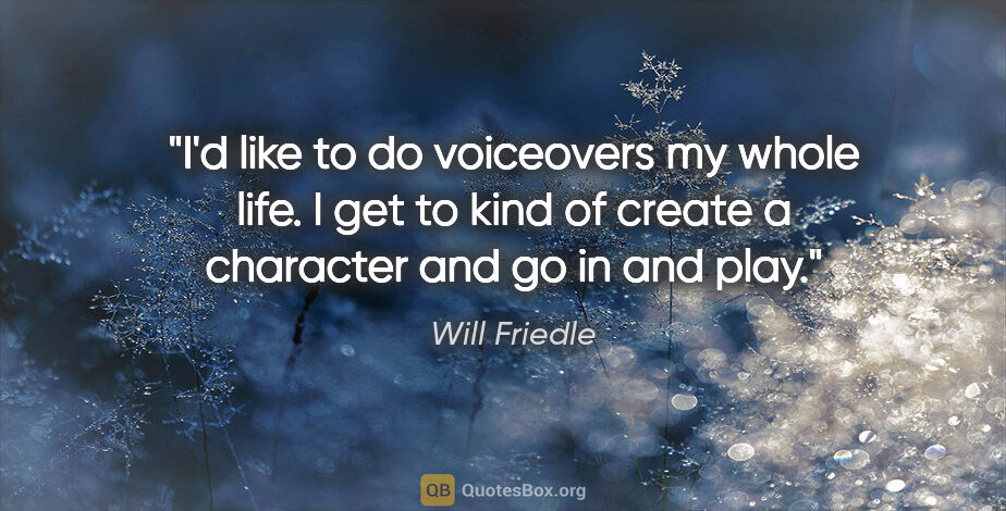 Will Friedle quote: "I'd like to do voiceovers my whole life. I get to kind of..."