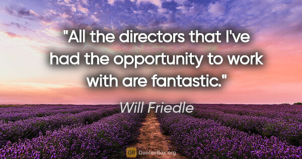 Will Friedle quote: "All the directors that I've had the opportunity to work with..."
