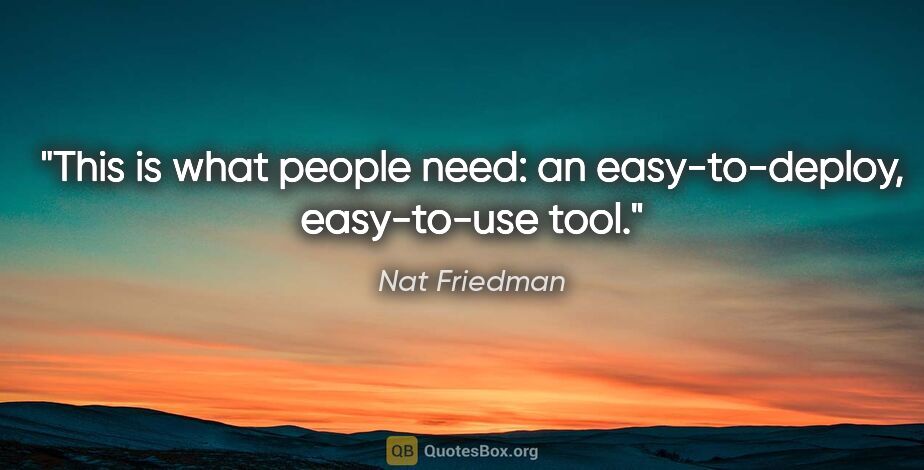 Nat Friedman quote: "This is what people need: an easy-to-deploy, easy-to-use tool."