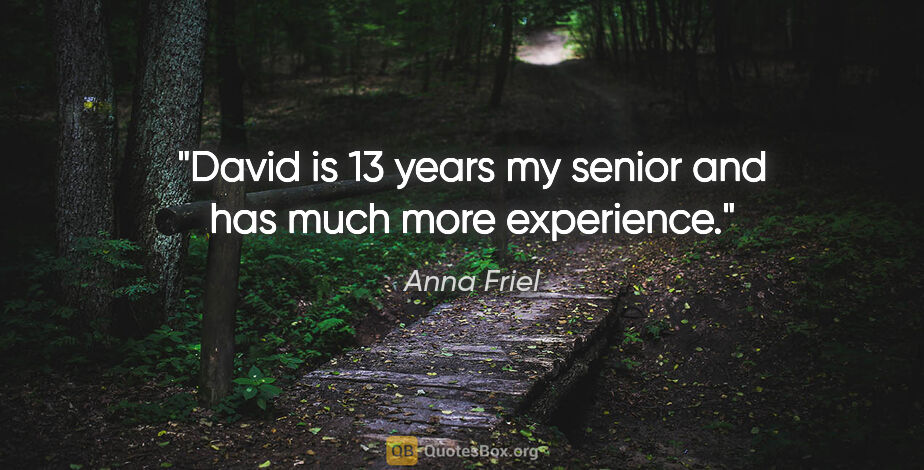 Anna Friel quote: "David is 13 years my senior and has much more experience."
