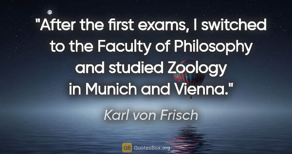 Karl von Frisch quote: "After the first exams, I switched to the Faculty of Philosophy..."