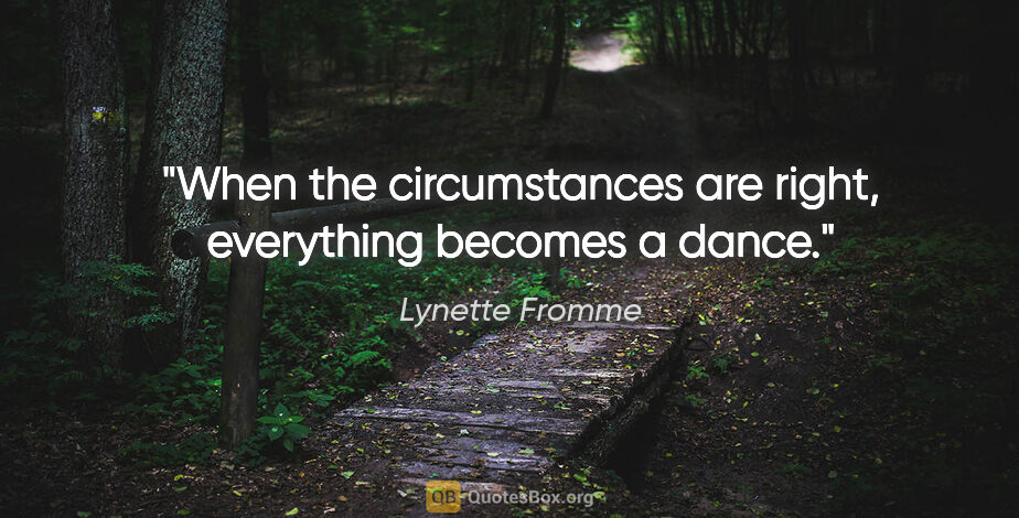 Lynette Fromme quote: "When the circumstances are right, everything becomes a dance."