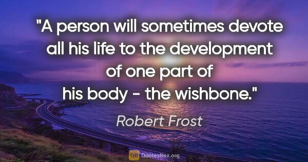 Robert Frost quote: "A person will sometimes devote all his life to the development..."