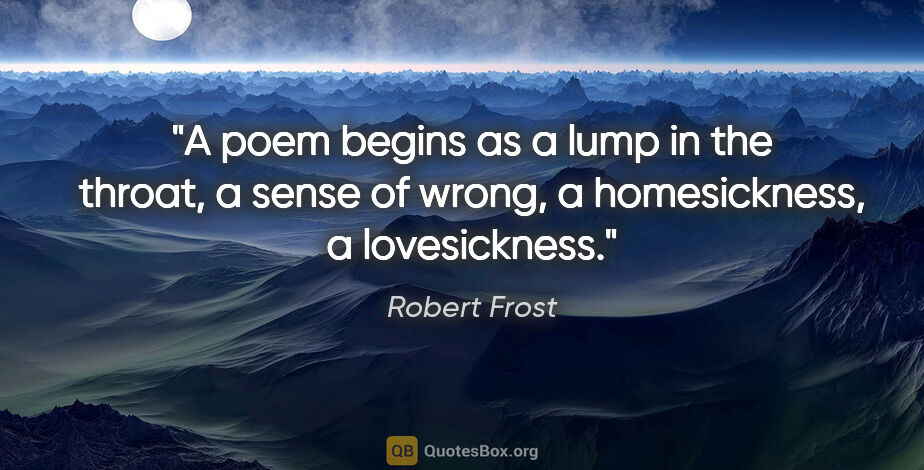 Robert Frost quote: "A poem begins as a lump in the throat, a sense of wrong, a..."