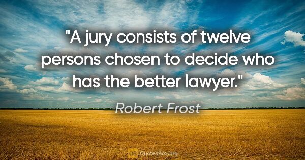 Robert Frost quote: "A jury consists of twelve persons chosen to decide who has the..."