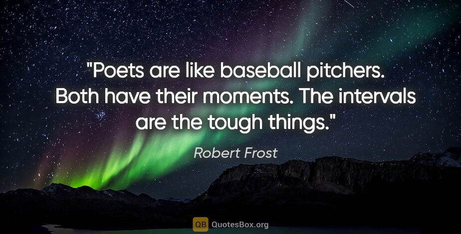 Robert Frost quote: "Poets are like baseball pitchers. Both have their moments. The..."