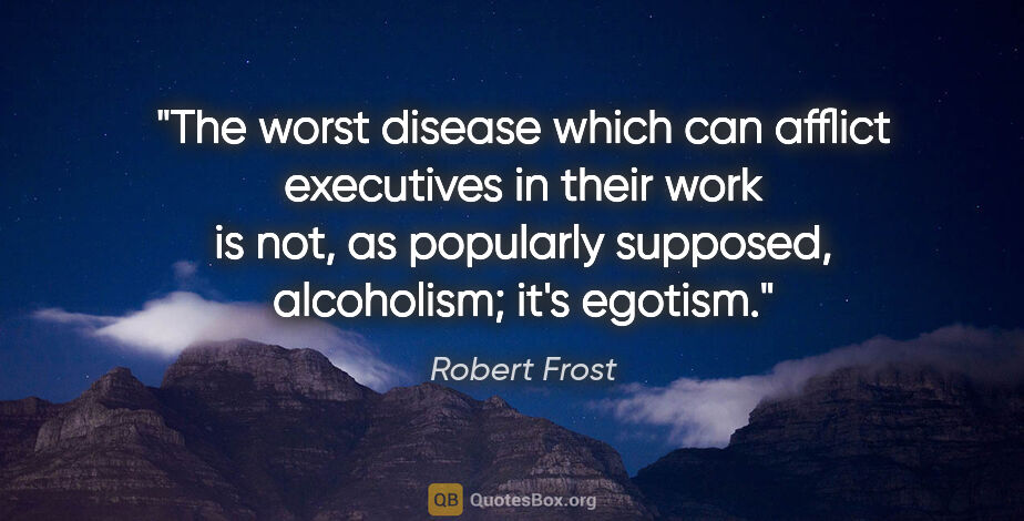Robert Frost quote: "The worst disease which can afflict executives in their work..."
