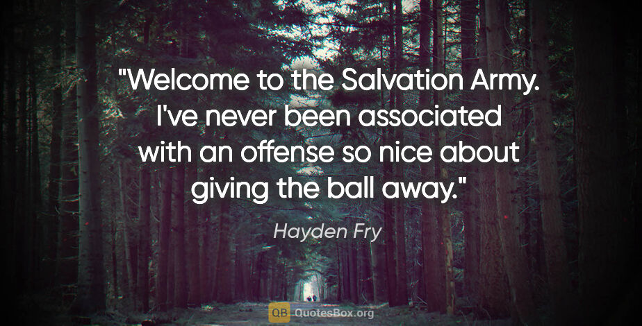 Hayden Fry quote: "Welcome to the Salvation Army. I've never been associated with..."