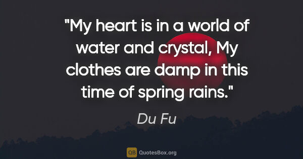 Du Fu quote: "My heart is in a world of water and crystal, My clothes are..."