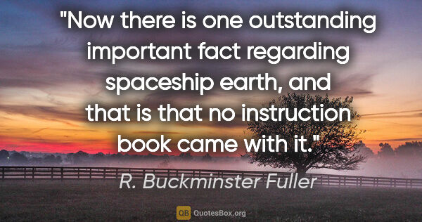 R. Buckminster Fuller quote: "Now there is one outstanding important fact regarding..."