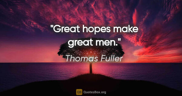 Thomas Fuller quote: "Great hopes make great men."