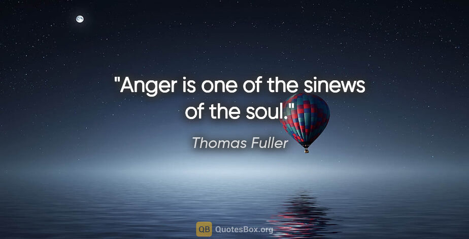 Thomas Fuller quote: "Anger is one of the sinews of the soul."