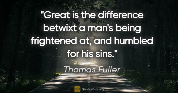 Thomas Fuller quote: "Great is the difference betwixt a man's being frightened at,..."