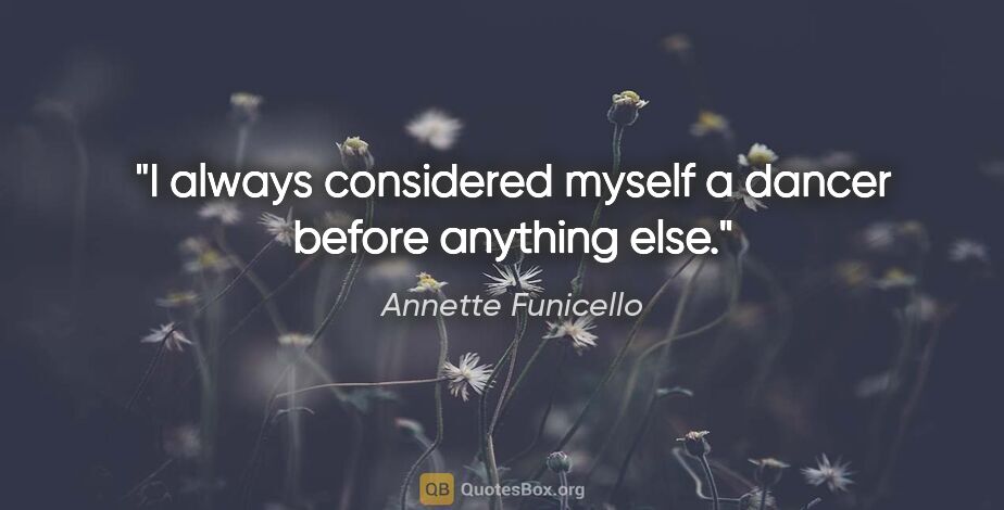 Annette Funicello quote: "I always considered myself a dancer before anything else."