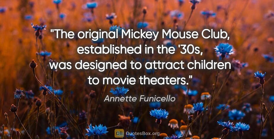 Annette Funicello quote: "The original Mickey Mouse Club, established in the '30s, was..."