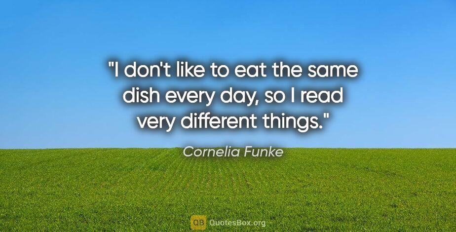 Cornelia Funke quote: "I don't like to eat the same dish every day, so I read very..."