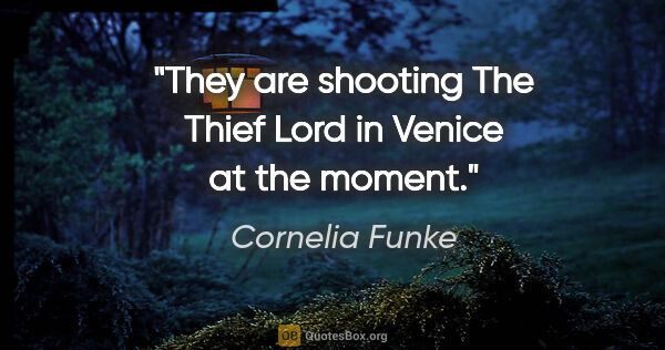 Cornelia Funke quote: "They are shooting The Thief Lord in Venice at the moment."