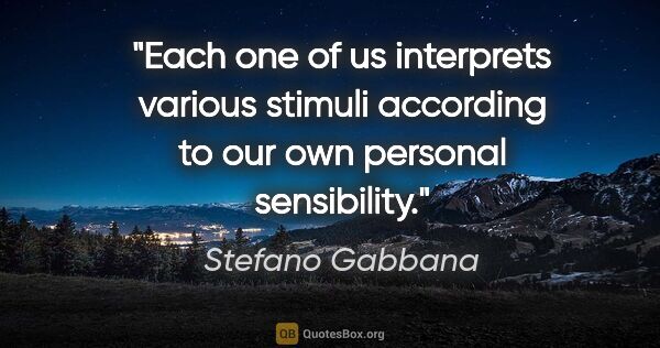 Stefano Gabbana quote: "Each one of us interprets various stimuli according to our own..."