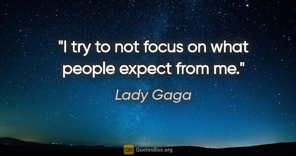Lady Gaga quote: "I try to not focus on what people expect from me."