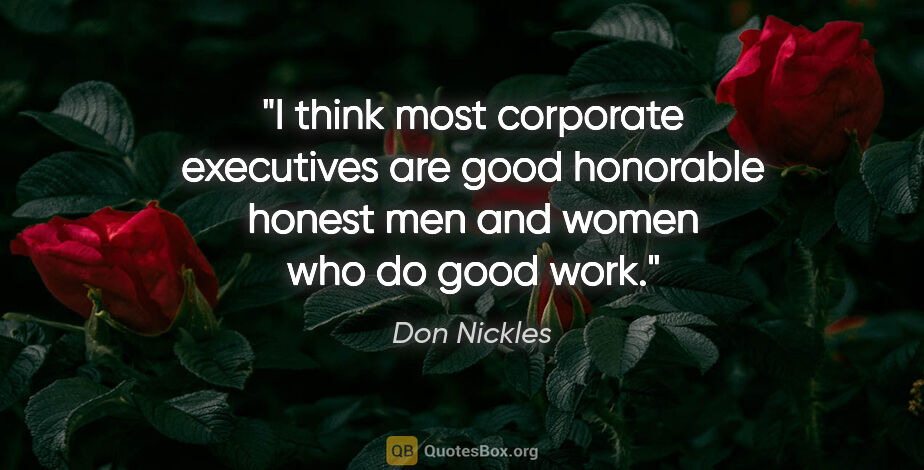 Don Nickles quote: "I think most corporate executives are good honorable honest..."