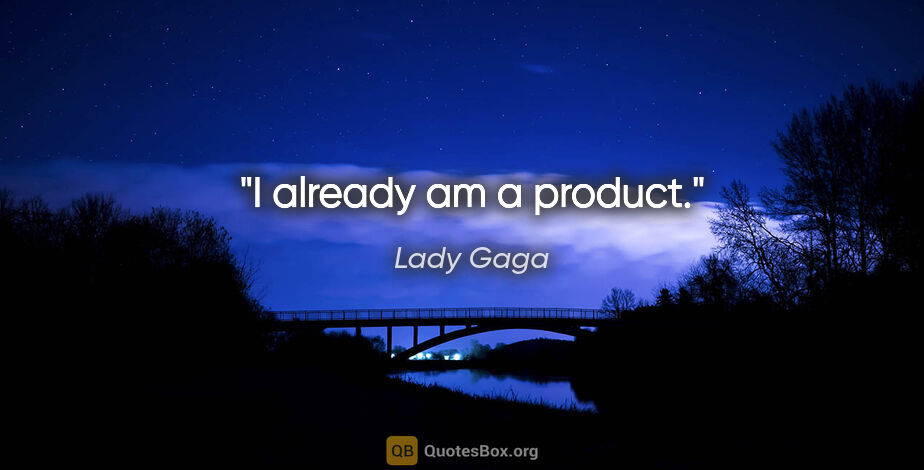 Lady Gaga quote: "I already am a product."