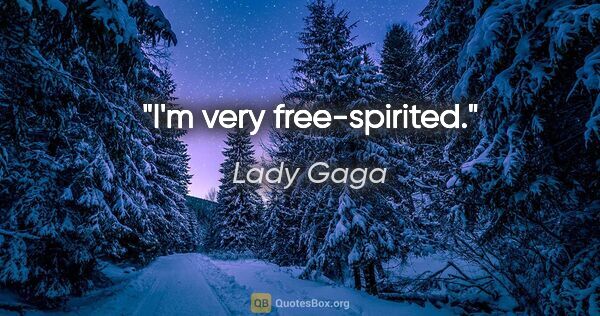 Lady Gaga quote: "I'm very free-spirited."