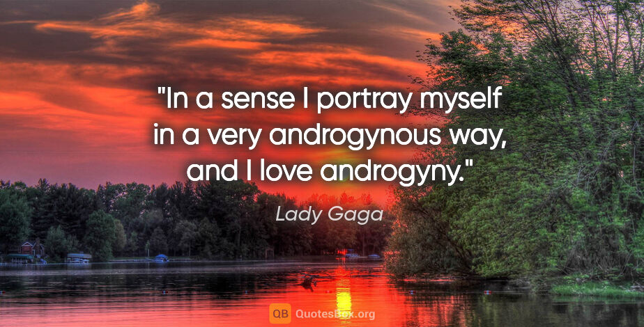 Lady Gaga quote: "In a sense I portray myself in a very androgynous way, and I..."