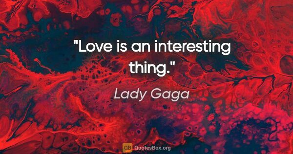 Lady Gaga quote: "Love is an interesting thing."