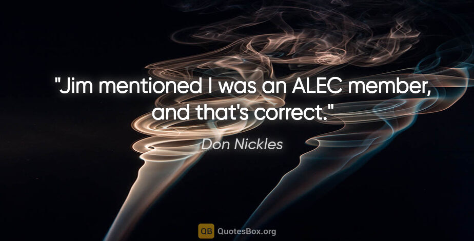 Don Nickles quote: "Jim mentioned I was an ALEC member, and that's correct."