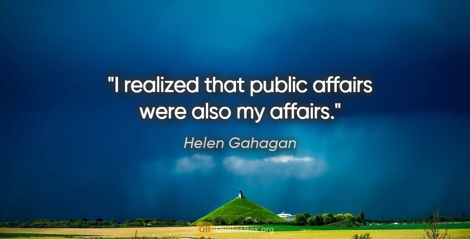 Helen Gahagan quote: "I realized that public affairs were also my affairs."