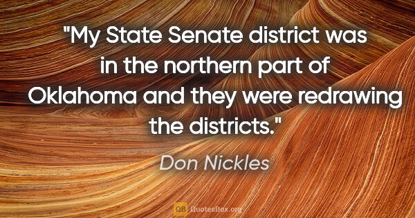 Don Nickles quote: "My State Senate district was in the northern part of Oklahoma..."