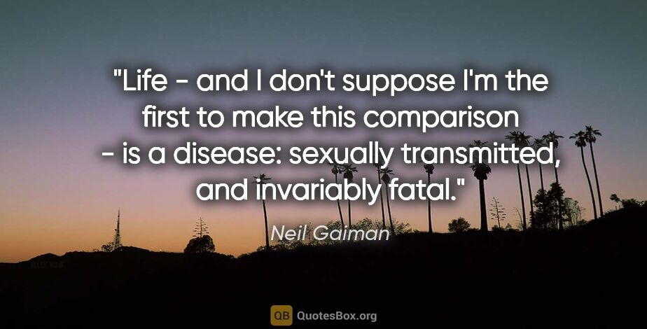 Neil Gaiman quote: "Life - and I don't suppose I'm the first to make this..."