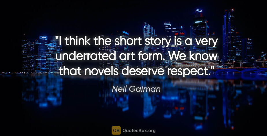 Neil Gaiman quote: "I think the short story is a very underrated art form. We know..."