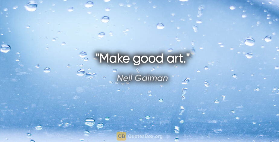 Neil Gaiman quote: "Make good art."