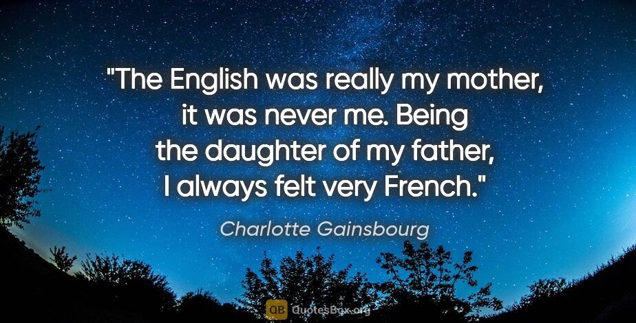 Charlotte Gainsbourg quote: "The English was really my mother, it was never me. Being the..."