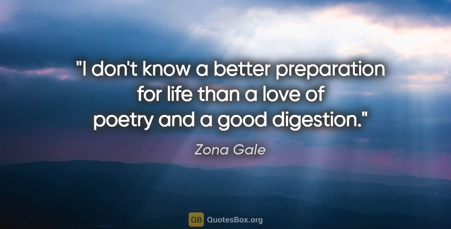 Zona Gale quote: "I don't know a better preparation for life than a love of..."