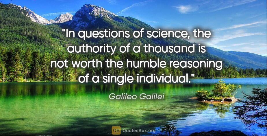 Galileo Galilei quote: "In questions of science, the authority of a thousand is not..."